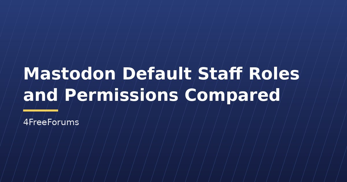 Mastodon Default Staff Roles and Permissions Compared
