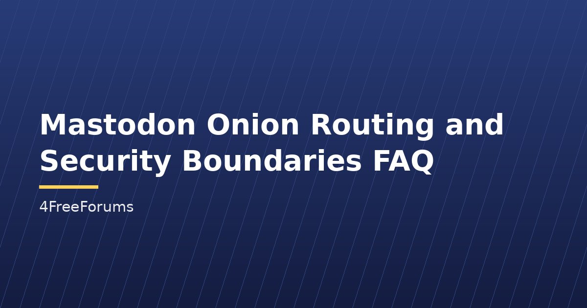 Mastodon Onion Routing and Security Boundaries FAQ