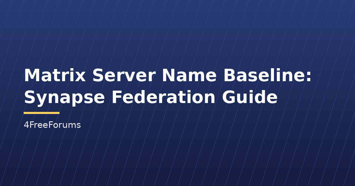 Matrix Server Name Baseline: Synapse Federation Guide