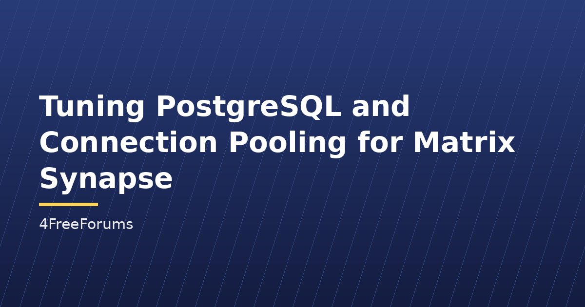 Tuning PostgreSQL and Connection Pooling for Matrix Synapse