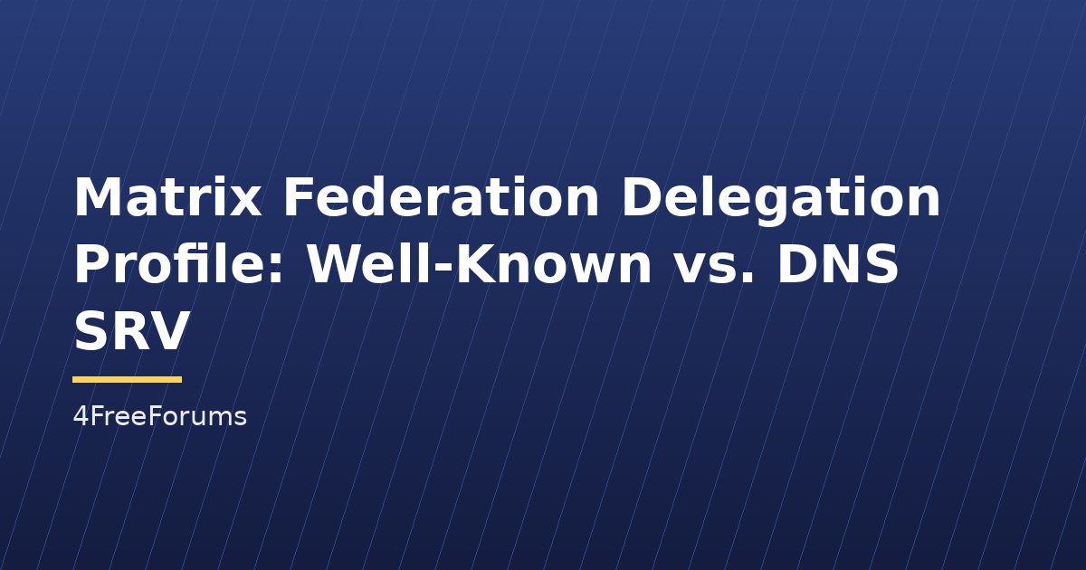 Matrix Federation Delegation Profile: Well-Known vs. DNS SRV