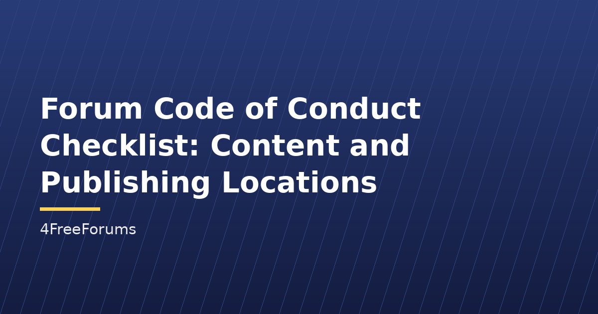 Forum Code of Conduct Checklist: Content and Publishing Locations
