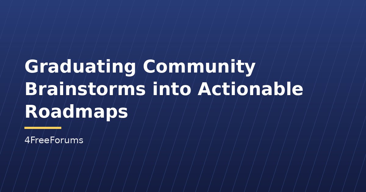 Graduating Community Brainstorms into Actionable Roadmaps