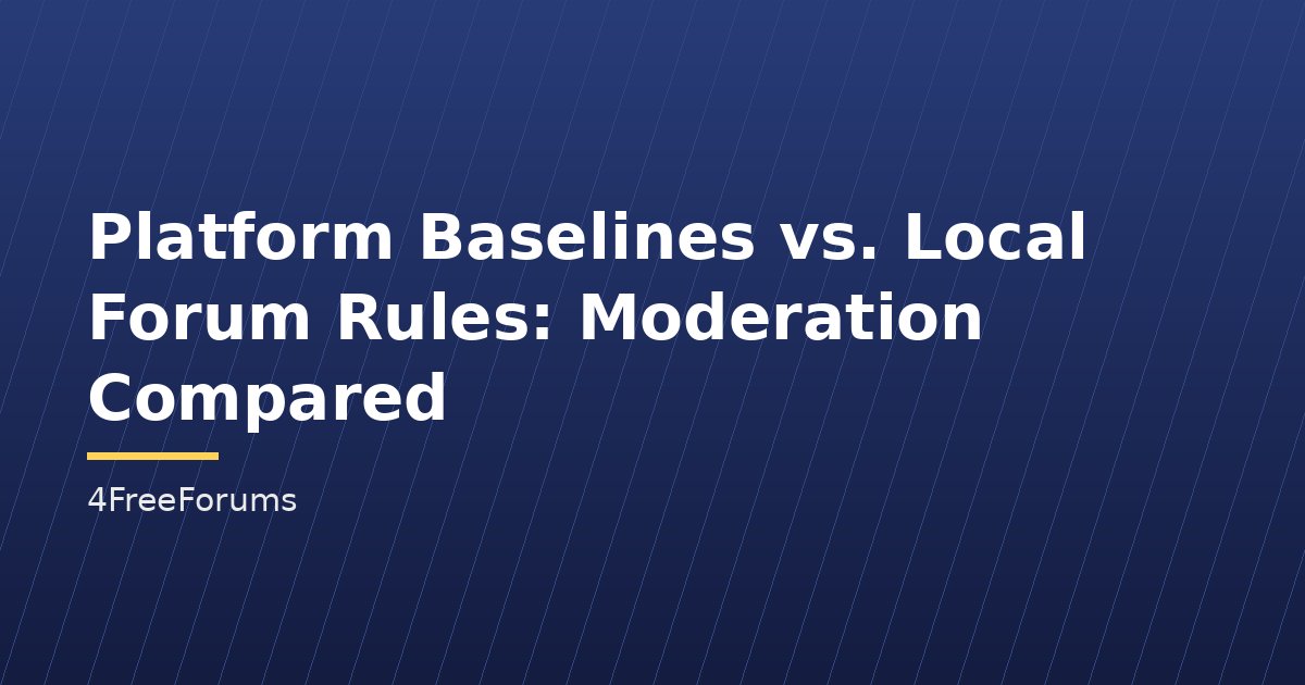 Platform Baselines vs. Local Forum Rules: Moderation Compared
