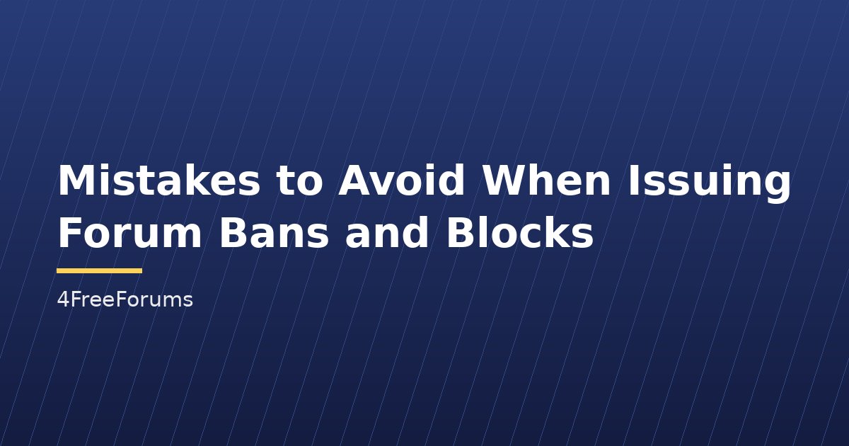 Mistakes to Avoid When Issuing Forum Bans and Blocks