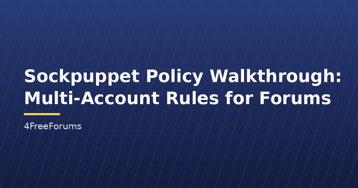 Sockpuppet Policy Walkthrough: Multi-Account Rules for Forums