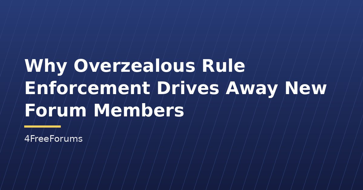 Why Overzealous Rule Enforcement Drives Away New Forum Members