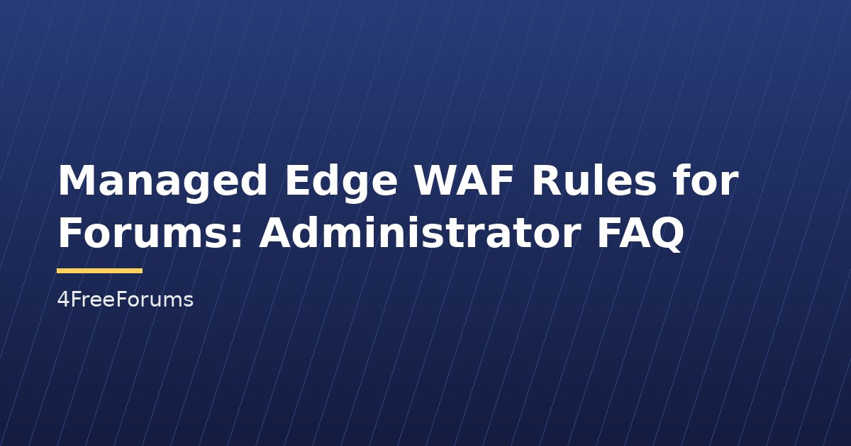 Managed Edge WAF Rules for Forums: Administrator FAQ