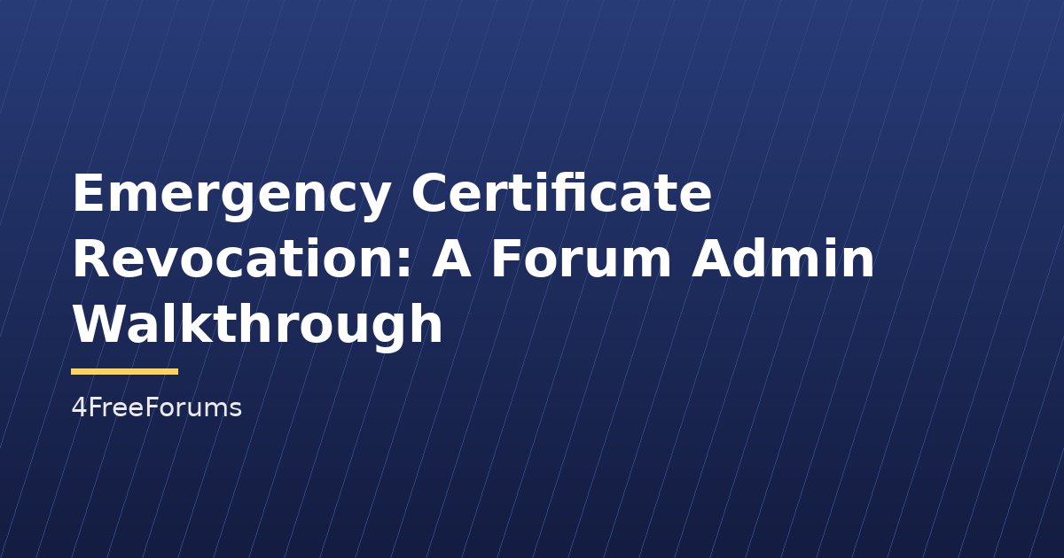 Emergency Certificate Revocation: A Forum Admin Walkthrough