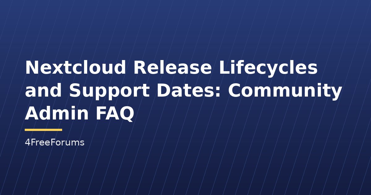 Nextcloud Release Lifecycles and Support Dates: Community Admin FAQ