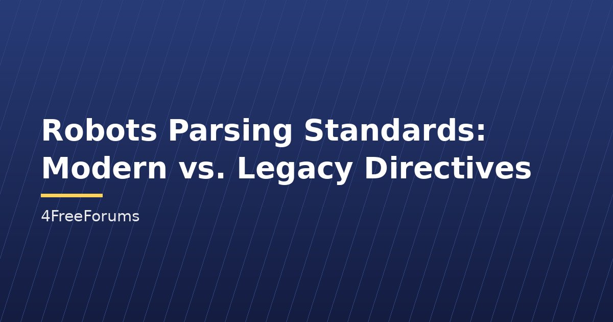 Robots Parsing Standards: Modern vs. Legacy Directives