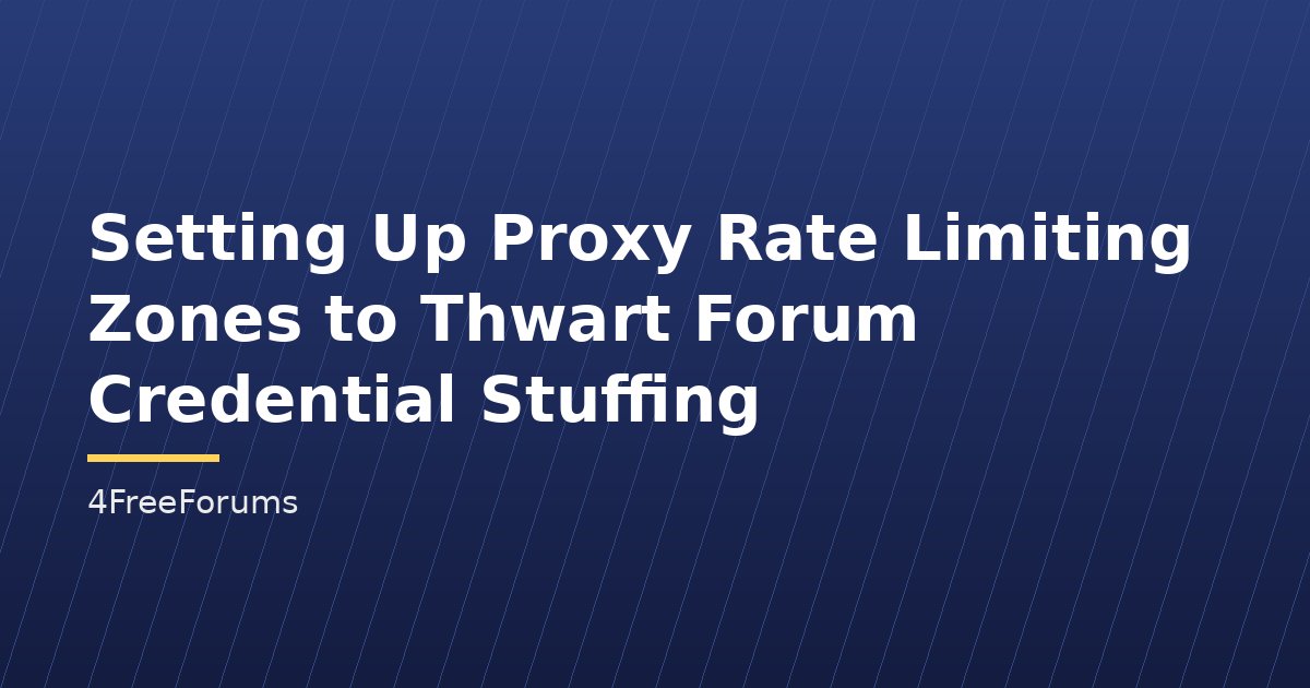 Setting Up Proxy Rate Limiting Zones to Thwart Forum Credential Stuffing