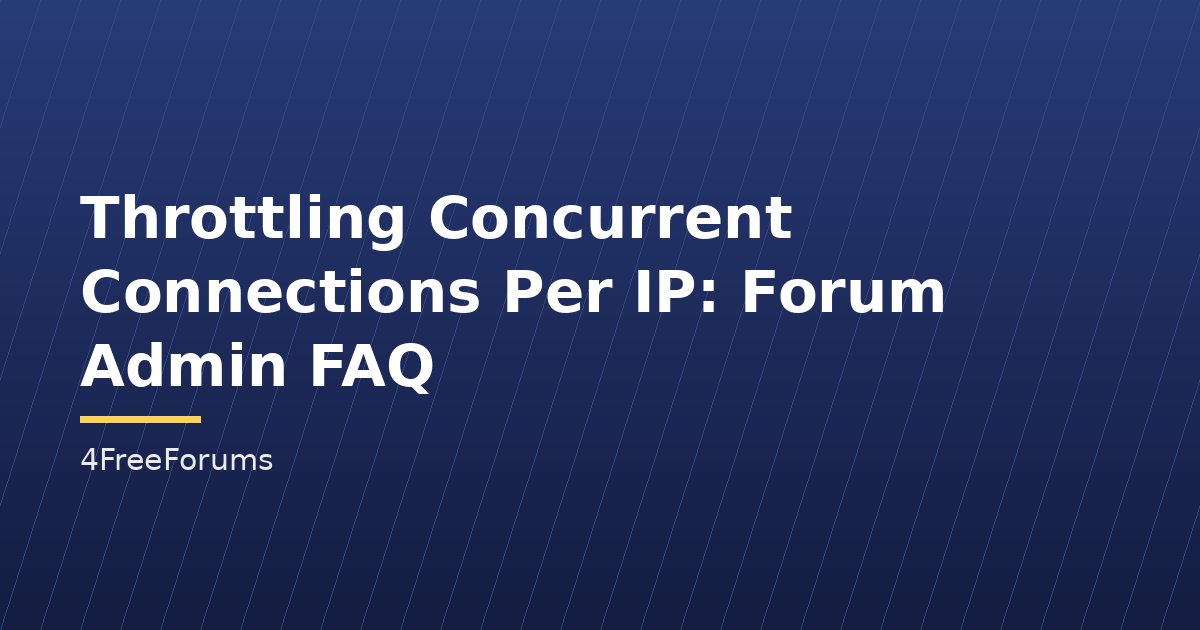 Throttling Concurrent Connections Per IP: Forum Admin FAQ