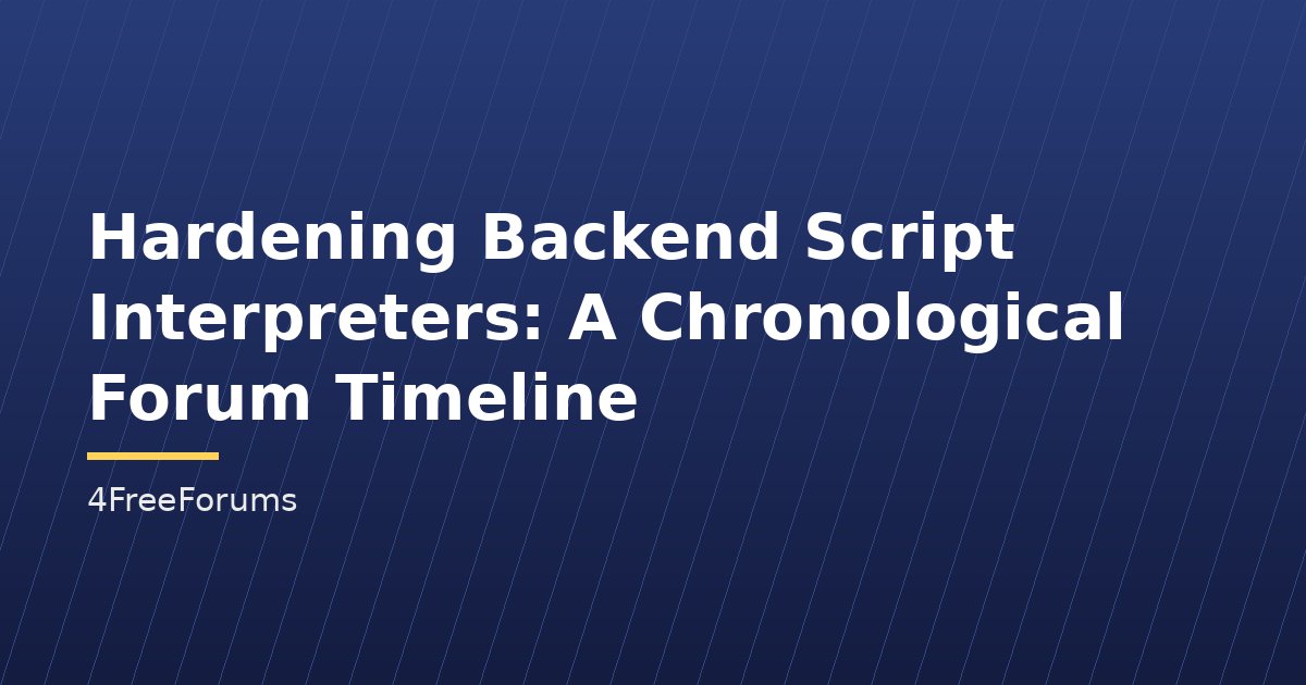Hardening Backend Script Interpreters: A Chronological Forum Timeline