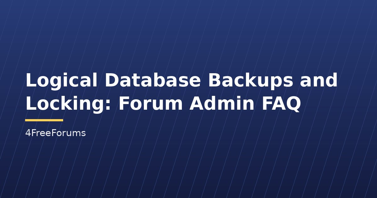 Logical Database Backups and Locking: Forum Admin FAQ