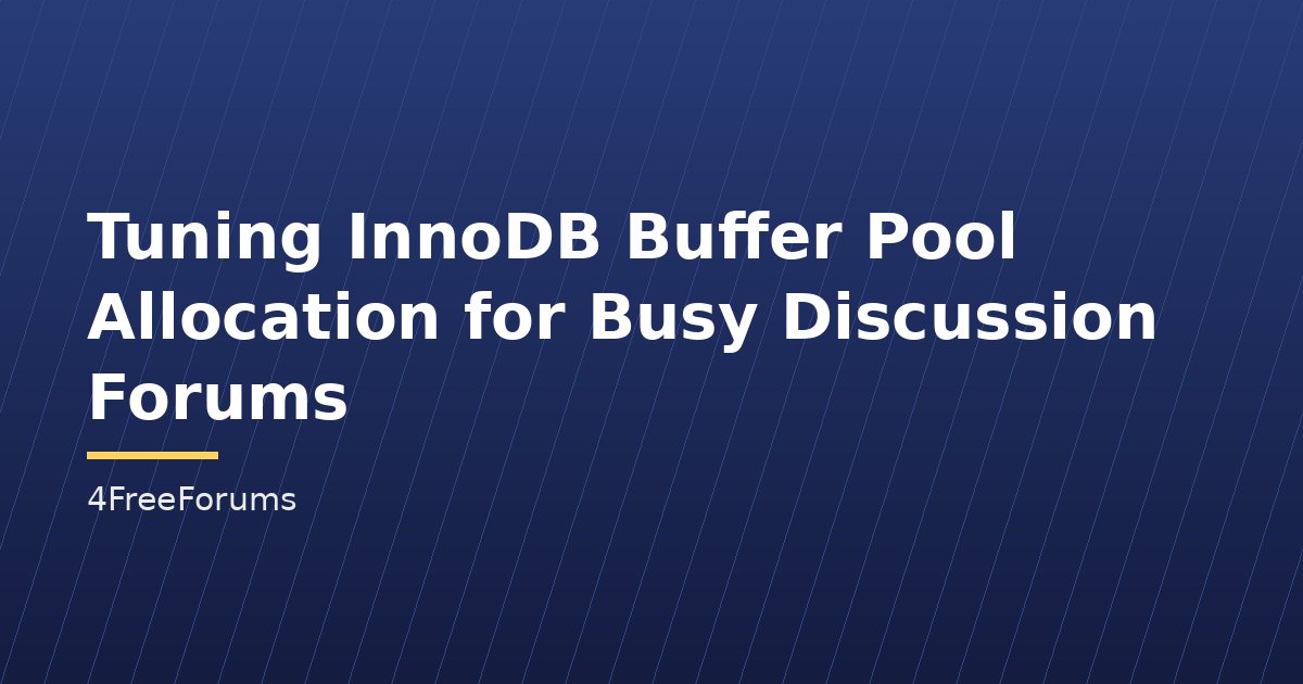 Tuning InnoDB Buffer Pool Allocation for Busy Discussion Forums