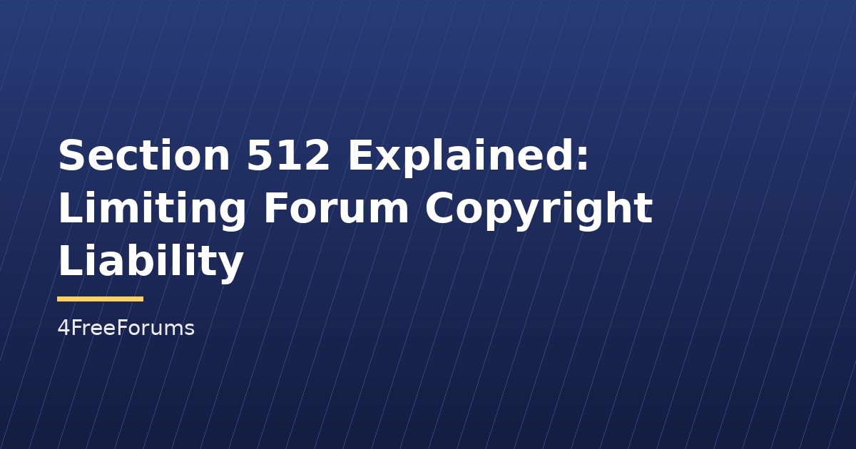 Section 512 Explained: Limiting Forum Copyright Liability