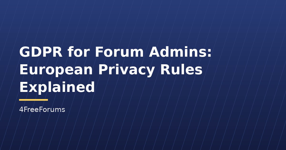 GDPR for Forum Admins: European Privacy Rules Explained
