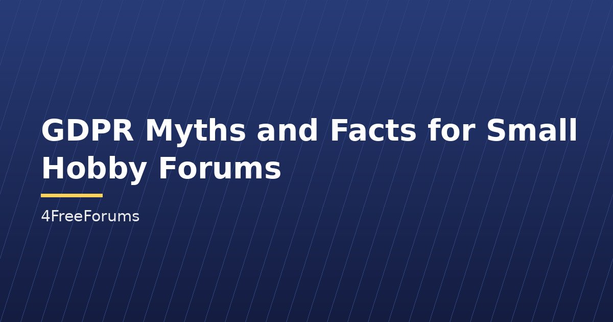 GDPR Myths and Facts for Small Hobby Forums