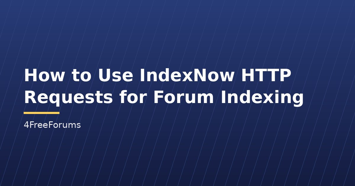 How to Use IndexNow HTTP Requests for Forum Indexing