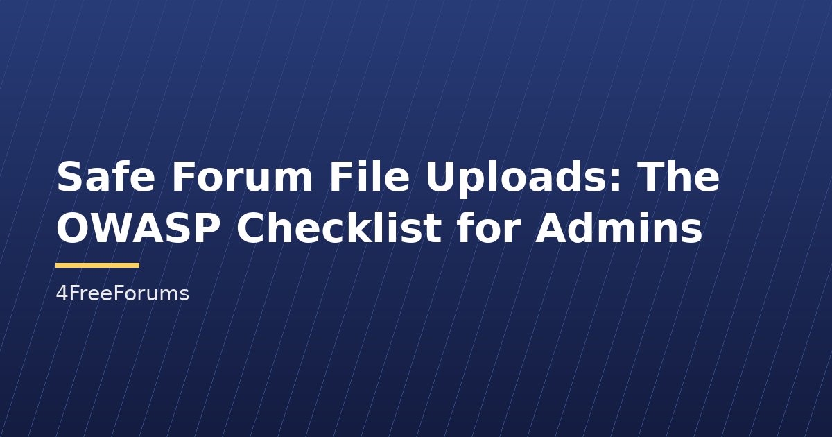 Safe Forum File Uploads: The OWASP Checklist for Admins