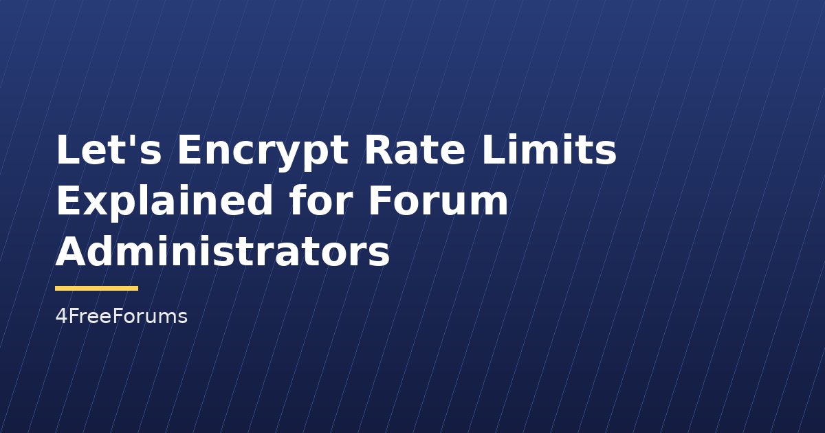 Let's Encrypt Rate Limits Explained for Forum Administrators