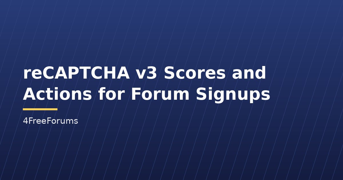 reCAPTCHA v3 Scores and Actions for Forum Signups