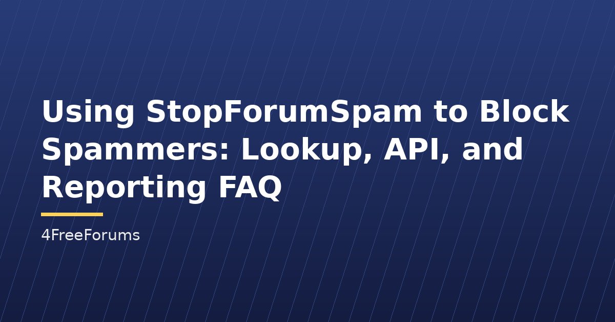 Using StopForumSpam to Block Spammers: Lookup, API, and Reporting FAQ